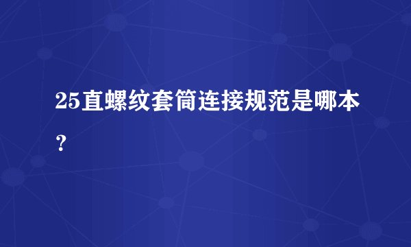 25直螺纹套筒连接规范是哪本?
