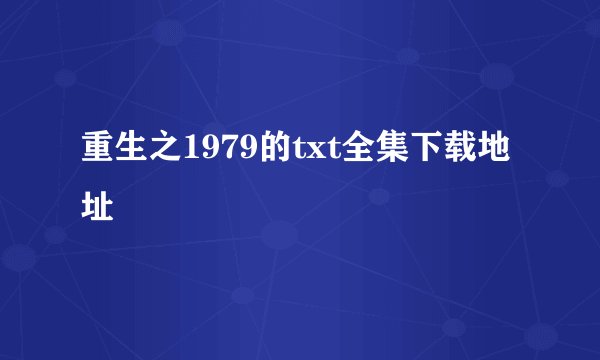 重生之1979的txt全集下载地址