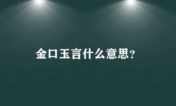金口玉言什么意思?