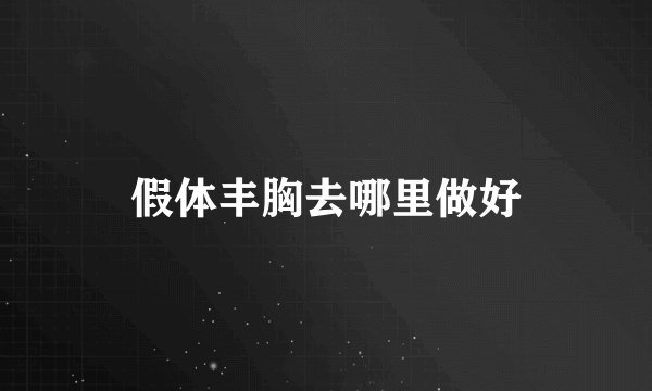 假体丰胸去哪里做好