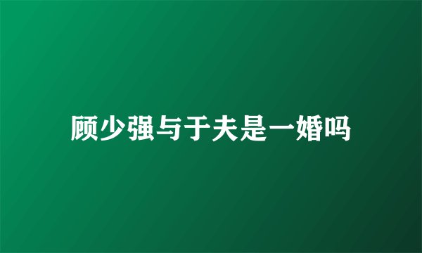 顾少强与于夫是一婚吗