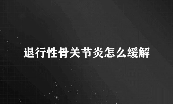 退行性骨关节炎怎么缓解