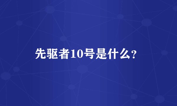 先驱者10号是什么?