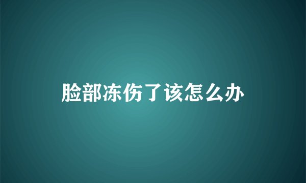脸部冻伤了该怎么办