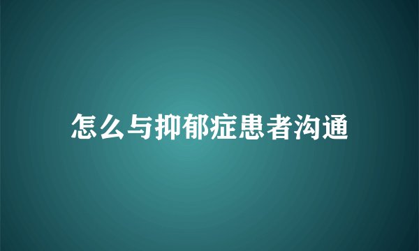 怎么与抑郁症患者沟通