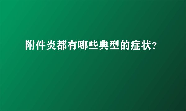 附件炎都有哪些典型的症状?