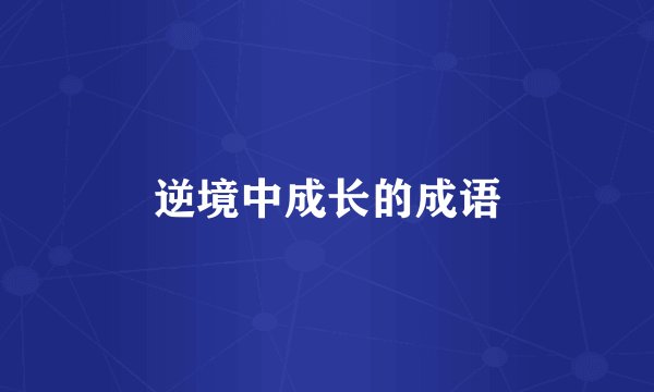 逆境中成长的成语