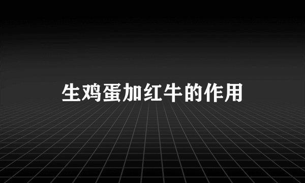 生鸡蛋加红牛的作用