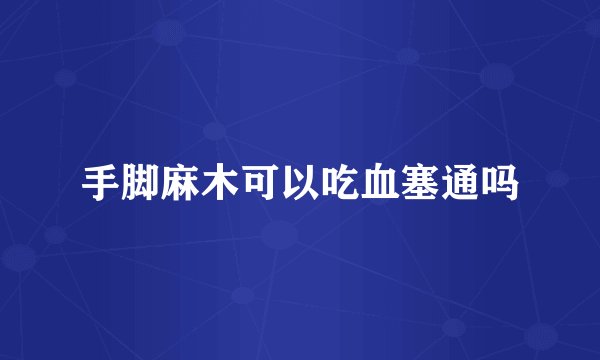 手脚麻木可以吃血塞通吗