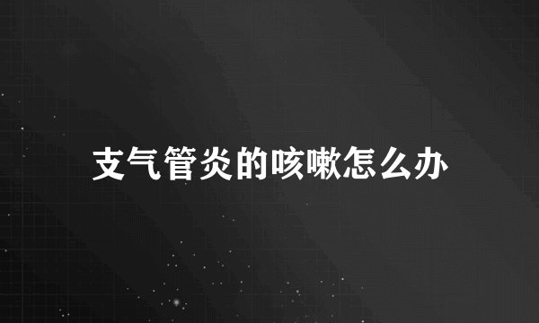 支气管炎的咳嗽怎么办