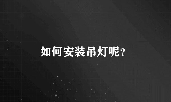 如何安装吊灯呢？