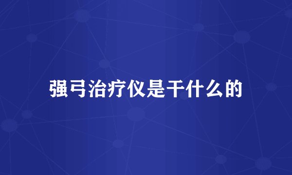 强弓治疗仪是干什么的