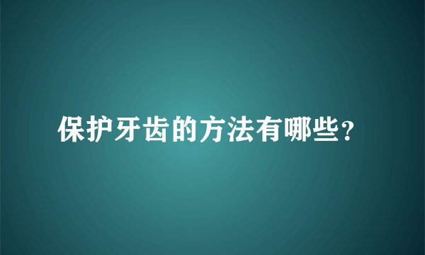 保护牙齿的方法有哪些？