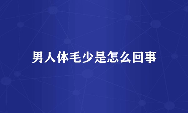 男人体毛少是怎么回事