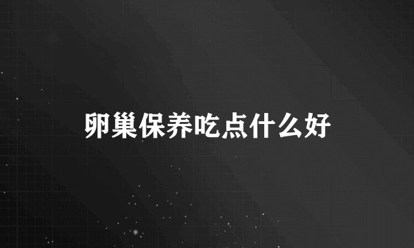 卵巢保养吃点什么好