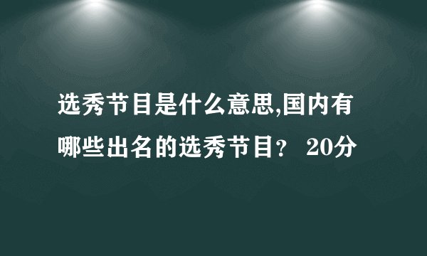 选秀节目是什么意思,国内有哪些出名的选秀节目? 20分