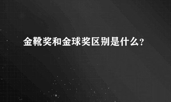 金靴奖和金球奖区别是什么？