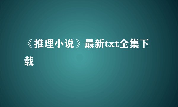 《推理小说》最新txt全集下载