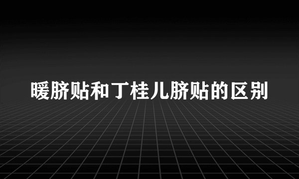 暖脐贴和丁桂儿脐贴的区别