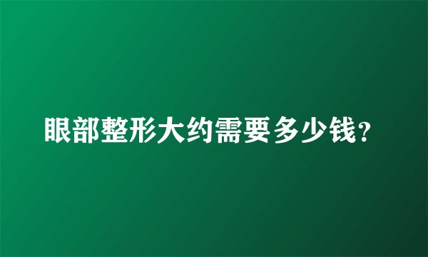 眼部整形大约需要多少钱？