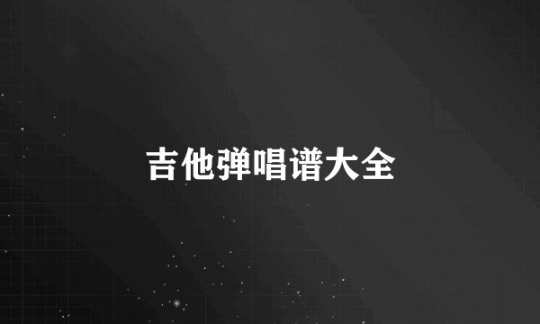 吉他弹唱谱大全