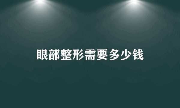 眼部整形需要多少钱