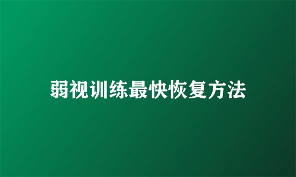 弱视训练最快恢复方法