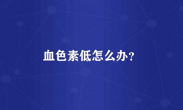 血色素低怎么办？