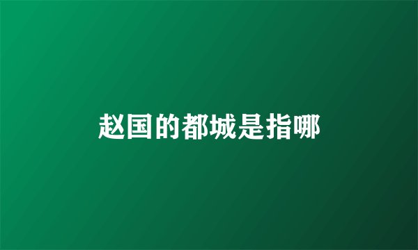 赵国的都城是指哪