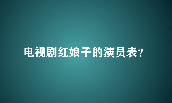 电视剧红娘子的演员表？