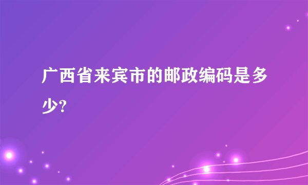 广西省来宾市的邮政编码是多少?