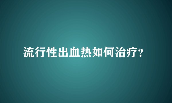 流行性出血热如何治疗？