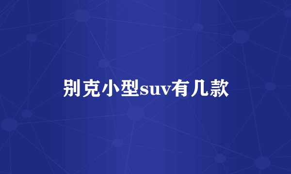 别克小型suv有几款