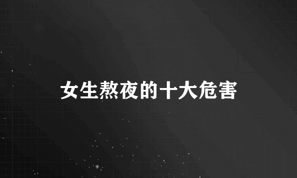 女生熬夜的十大危害