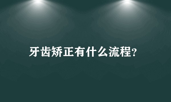 牙齿矫正有什么流程?