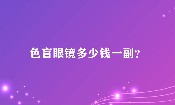 色盲眼镜多少钱一副？