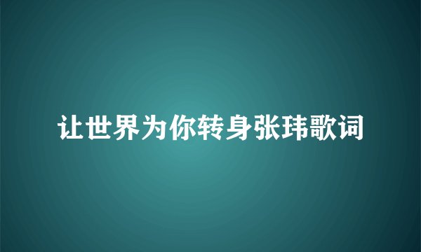 让世界为你转身张玮歌词