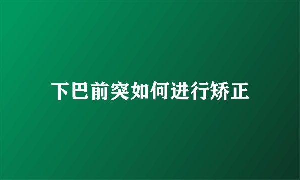 下巴前突如何进行矫正