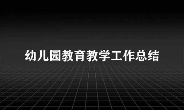 幼儿园教育教学工作总结