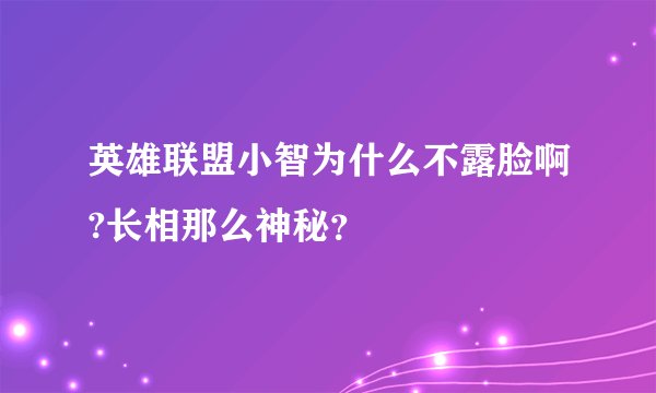 英雄联盟小智为什么不露脸啊?长相那么神秘？