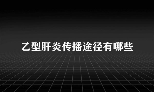 乙型肝炎传播途径有哪些