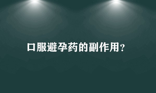 口服避孕药的副作用？