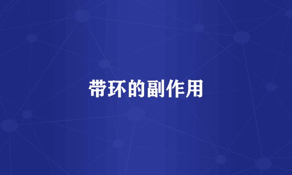 带环的副作用