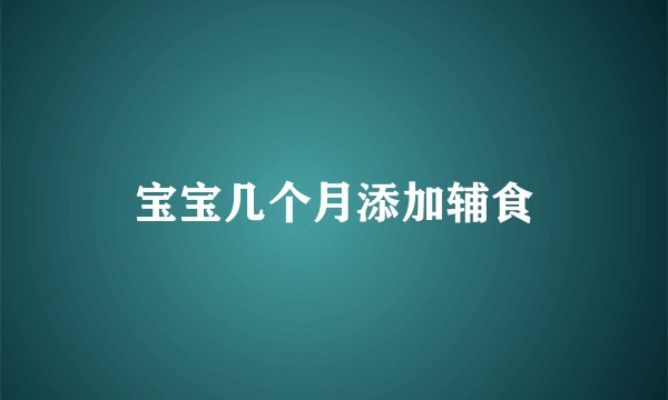 宝宝几个月添加辅食