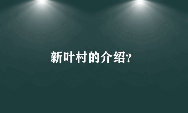 新叶村的介绍?