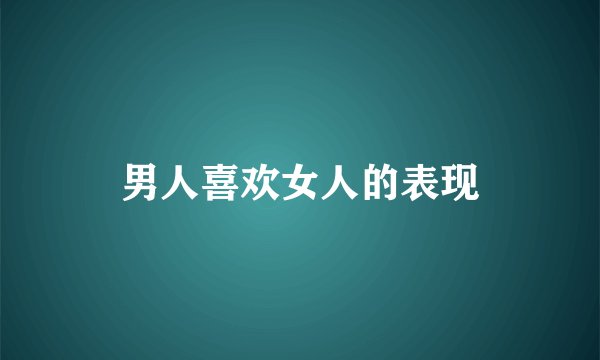 男人喜欢女人的表现
