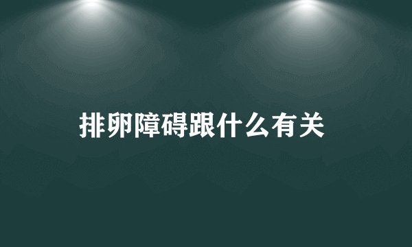排卵障碍跟什么有关 
