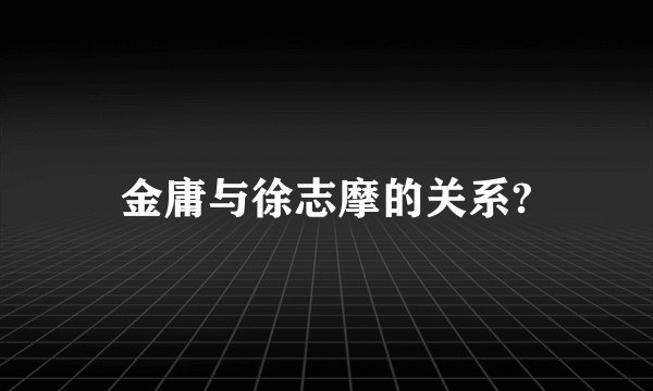 金庸与徐志摩的关系?
