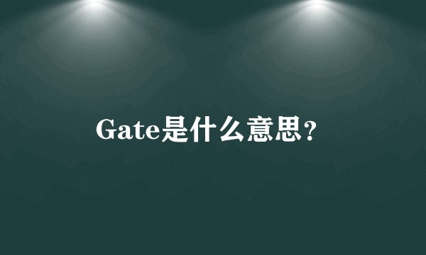 Gate是什么意思？