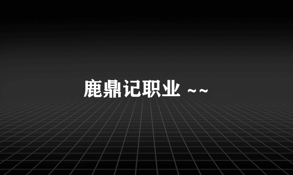 鹿鼎记职业 ~~